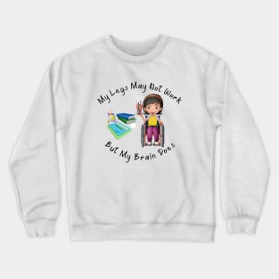 Wheelchair Girl - My Legs May Not Work But My Brain Does Crewneck Sweatshirt